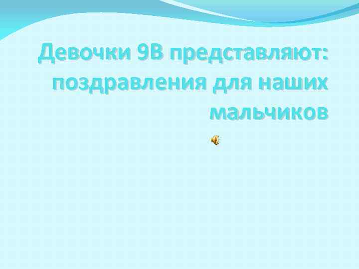 Девочки 9 В представляют: поздравления для наших мальчиков 