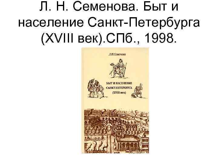 Л. Н. Семенова. Быт и население Санкт-Петербурга (XVIII век). СПб. , 1998. 