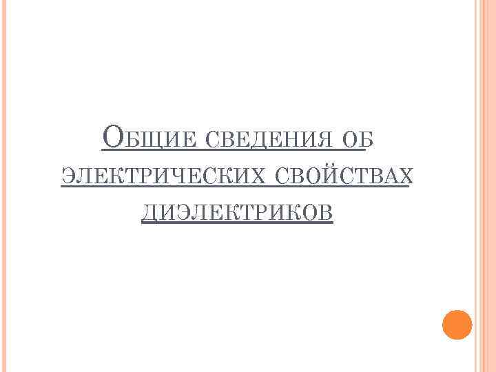 ОБЩИЕ СВЕДЕНИЯ ОБ ЭЛЕКТРИЧЕСКИХ СВОЙСТВАХ ДИЭЛЕКТРИКОВ 