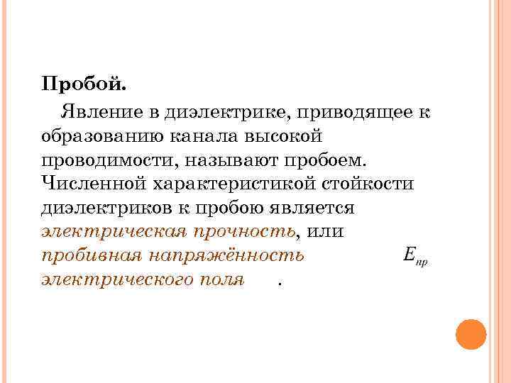 Пробой. Явление в диэлектрике, приводящее к образованию канала высокой проводимости, называют пробоем. Численной характеристикой