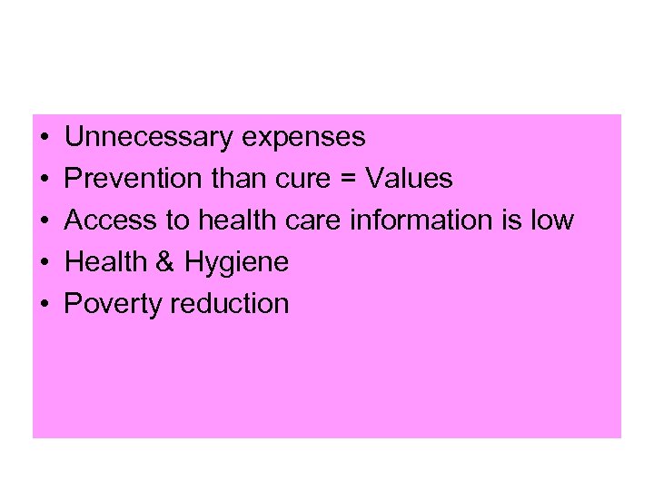  • • • Unnecessary expenses Prevention than cure = Values Access to health