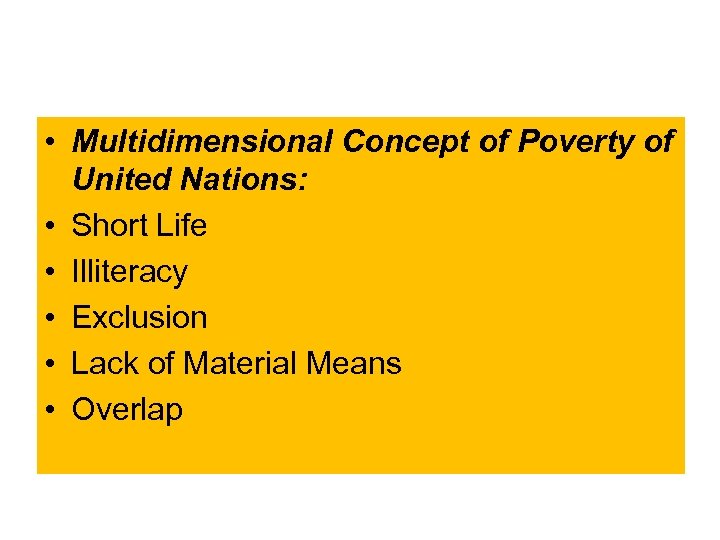  • Multidimensional Concept of Poverty of United Nations: • Short Life • Illiteracy