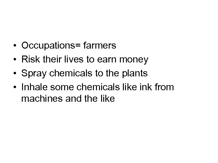  • • Occupations= farmers Risk their lives to earn money Spray chemicals to