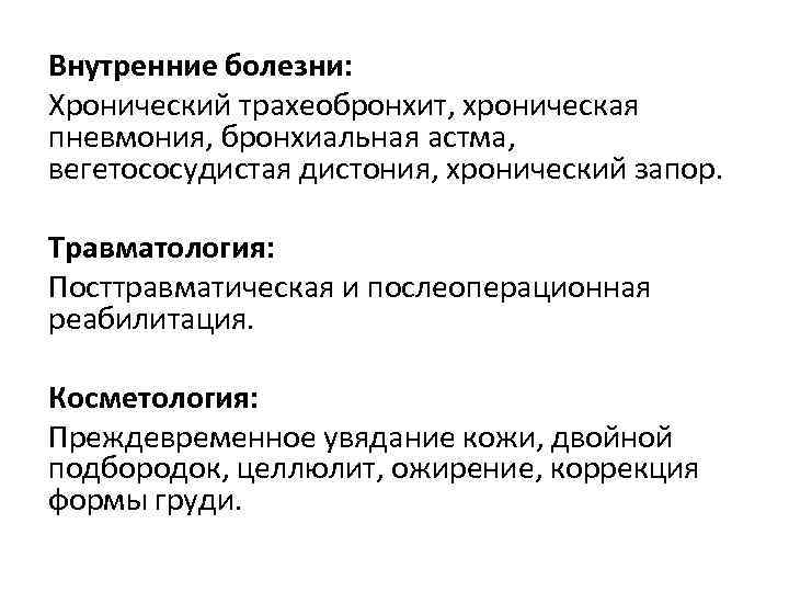 Внутренние болезни: Хронический трахеобронхит, хроническая пневмония, бронхиальная астма, вегетососудистая дистония, хронический запор. Травматология: Посттравматическая