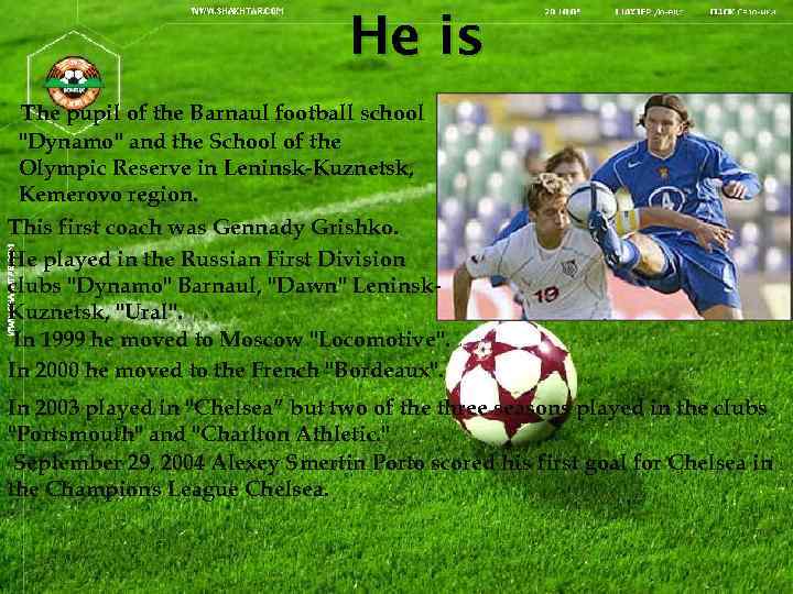 He is The pupil of the Barnaul football school "Dynamo" and the School of