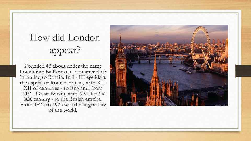 How did London appear? Founded 43 about under the name Londinium by Romans soon