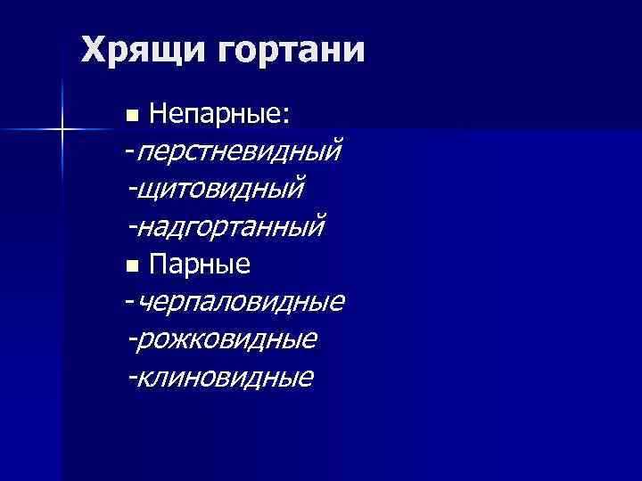 Хрящи гортани n Непарные: -перстневидный -щитовидный -надгортанный n Парные -черпаловидные -рожковидные -клиновидные 