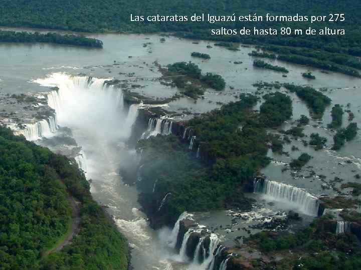 Las cataratas del Iguazú están formadas por 275 saltos de hasta 80 m de