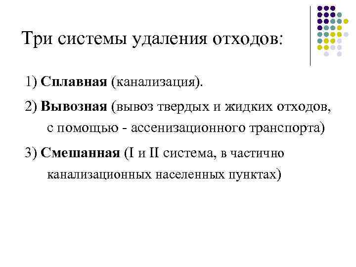 Три системы удаления отходов: 1) Сплавная (канализация). 2) Вывозная (вывоз твердых и жидких отходов,
