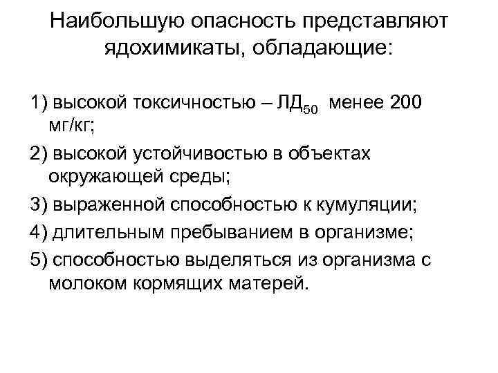 Наибольшую опасность представляют ядохимикаты, обладающие: 1) высокой токсичностью – ЛД 50 менее 200 мг/кг;