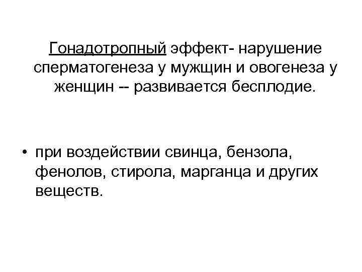 Гонадотропный эффект- нарушение сперматогенеза у мужщин и овогенеза у женщин -- развивается бесплодие. •