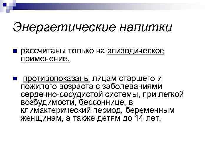 Энергетические напитки n рассчитаны только на эпизодическое применение, n противопоказаны лицам старшего и пожилого