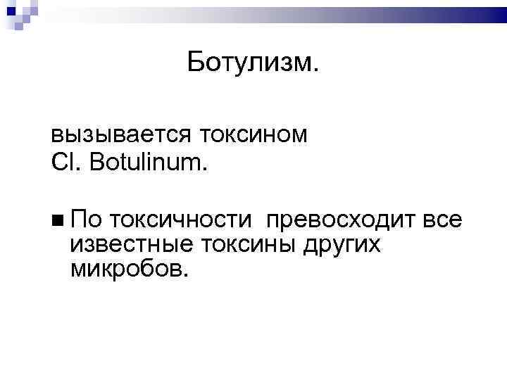 Ботулизм. вызывается токсином Cl. Botulinum. По токсичности превосходит все известные токсины других микробов. 