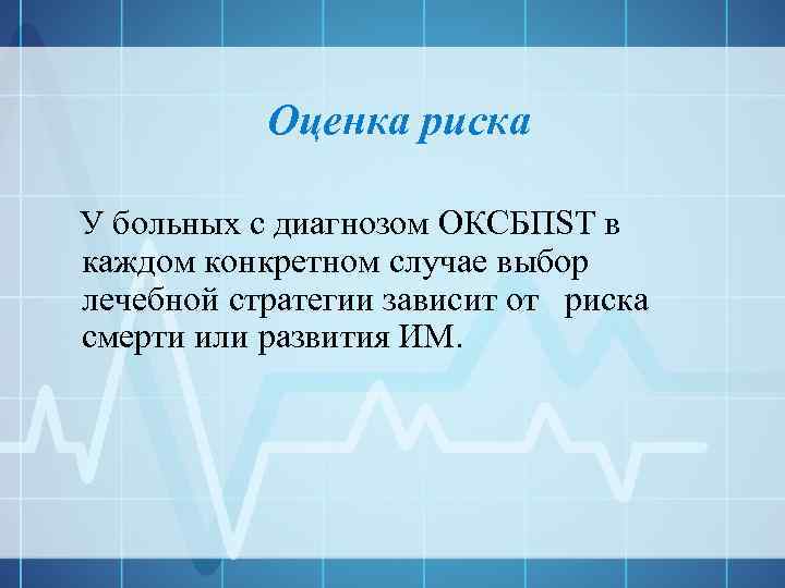 Оценка риска У больных с диагнозом ОКСБПST в каждом конкретном случае выбор лечебной стратегии