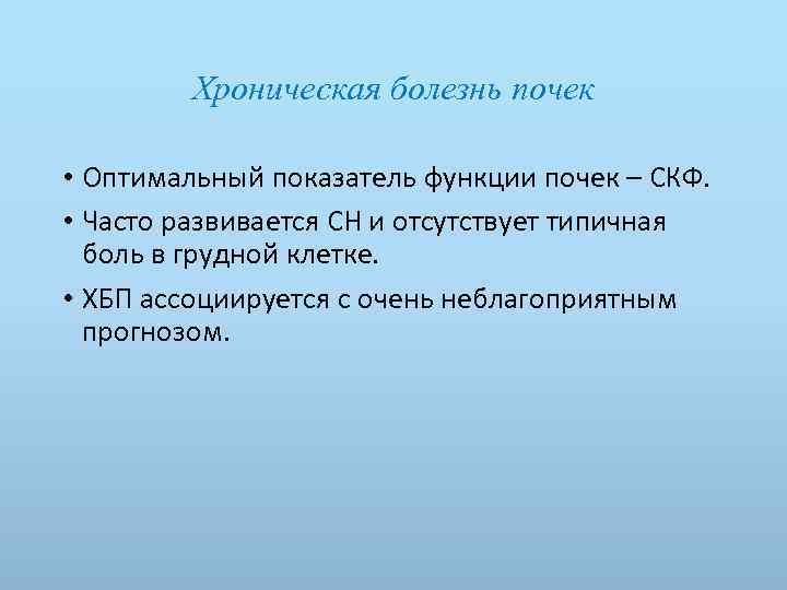 Хроническая болезнь почек • Оптимальный показатель функции почек – СКФ. • Часто развивается СН