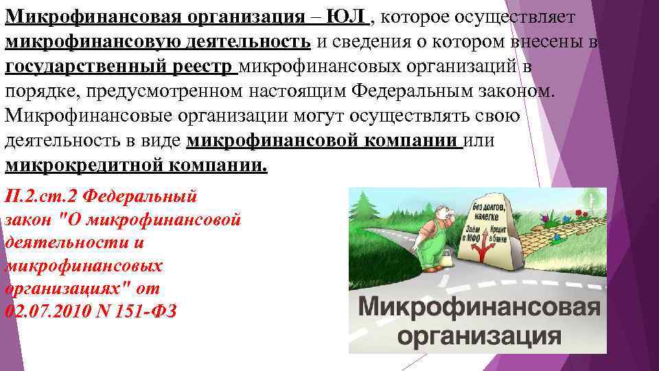 Микрофинансовая организация – ЮЛ , которое осуществляет микрофинансовую деятельность и сведения о котором внесены