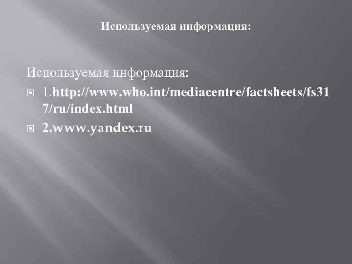 Используемая информация: 1. http: //www. who. int/mediacentre/factsheets/fs 31 7/ru/index. html 2. www. yandex. ru