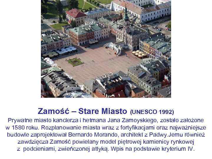 Zamość – Stare Miasto (UNESCO 1992) Prywatne miasto kanclerza i hetmana Jana Zamoyskiego, zostało