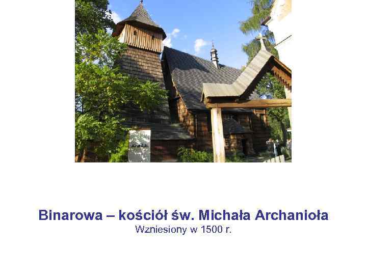 Binarowa – kościół św. Michała Archanioła Wzniesiony w 1500 r. 