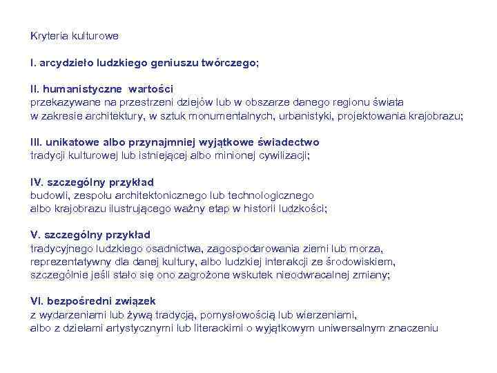 Kryteria kulturowe I. arcydzieło ludzkiego geniuszu twórczego; II. humanistyczne wartości przekazywane na przestrzeni dziejów