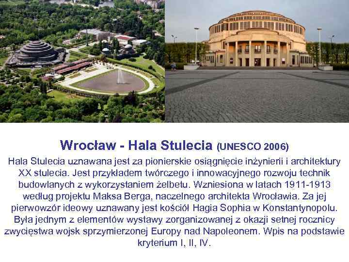 Wrocław - Hala Stulecia (UNESCO 2006) Hala Stulecia uznawana jest za pionierskie osiągnięcie inżynierii