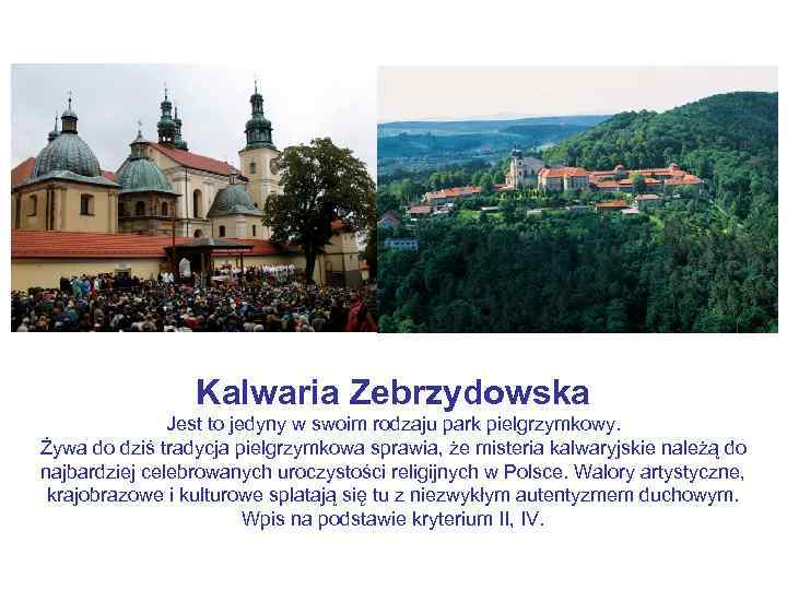 Kalwaria Zebrzydowska Jest to jedyny w swoim rodzaju park pielgrzymkowy. Żywa do dziś tradycja