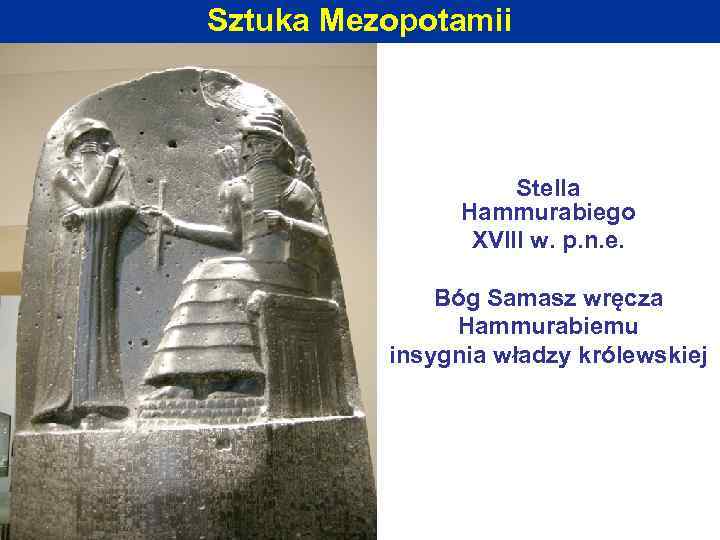 Sztuka Mezopotamii Stella Hammurabiego XVIII w. p. n. e. Bóg Samasz wręcza Hammurabiemu insygnia