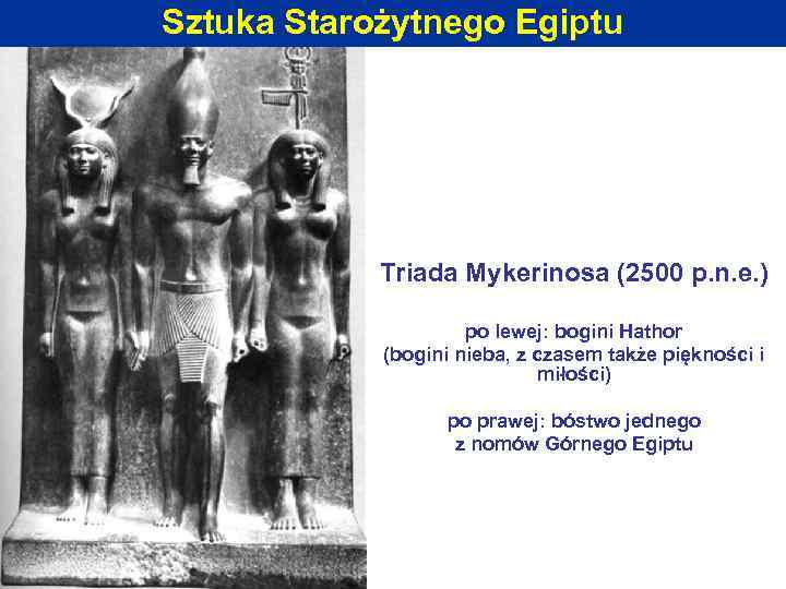 Sztuka Starożytnego Egiptu Triada Mykerinosa (2500 p. n. e. ) po lewej: bogini Hathor