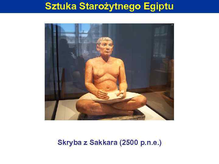 Sztuka Starożytnego Egiptu Skryba z Sakkara (2500 p. n. e. ) 