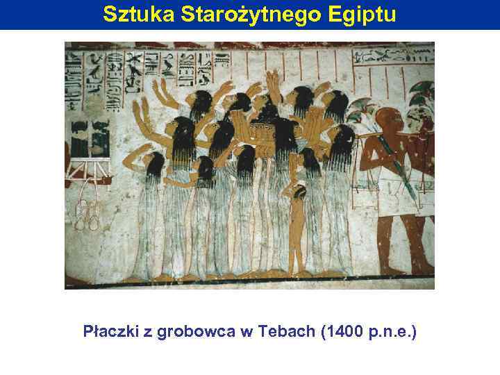 Sztuka Starożytnego Egiptu Płaczki z grobowca w Tebach (1400 p. n. e. ) 