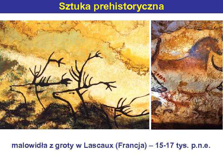 Sztuka prehistoryczna malowidła z groty w Lascaux (Francja) – 15 -17 tys. p. n.