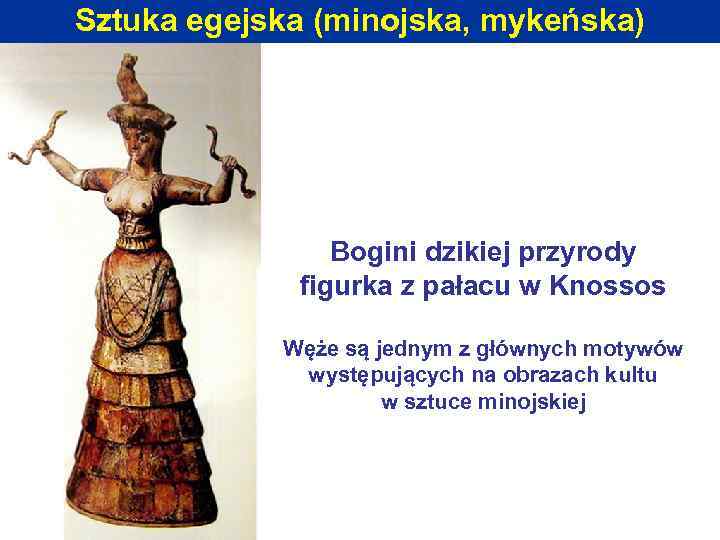 Sztuka egejska (minojska, mykeńska) Bogini dzikiej przyrody figurka z pałacu w Knossos Węże są