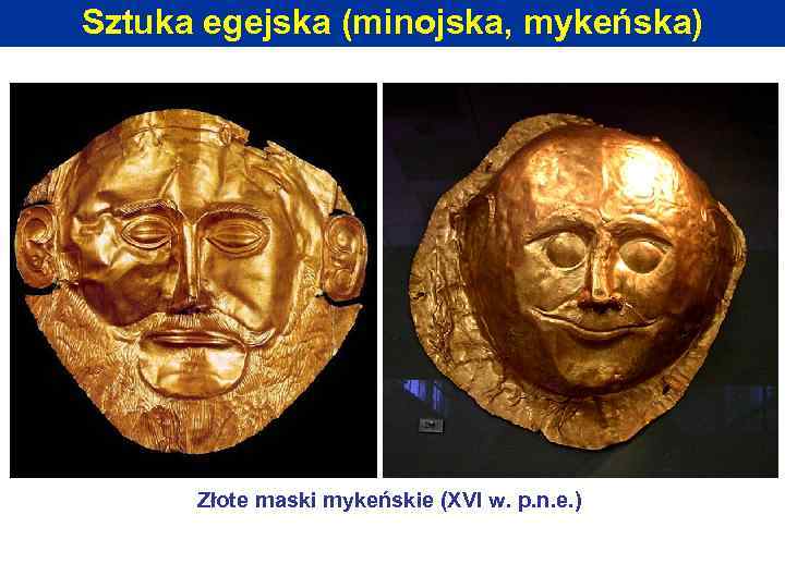 Sztuka egejska (minojska, mykeńska) Złote maski mykeńskie (XVI w. p. n. e. ) 