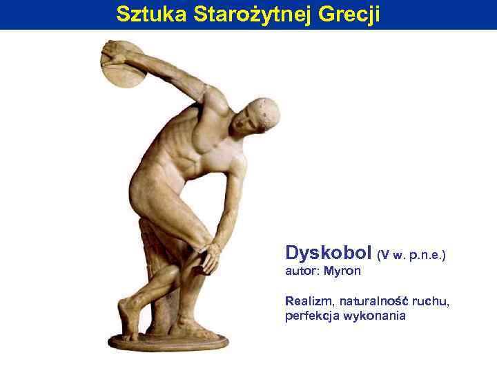 Sztuka Starożytnej Grecji Dyskobol (V w. p. n. e. ) autor: Myron Realizm, naturalność