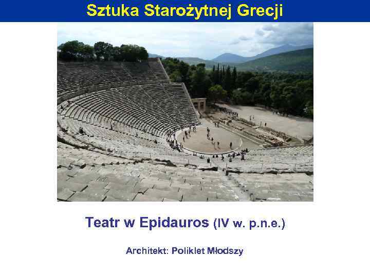 Sztuka Starożytnej Grecji Teatr w Epidauros (IV w. p. n. e. ) Architekt: Poliklet