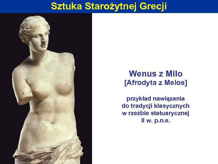 Sztuka Starożytnej Grecji Wenus z Milo [Afrodyta z Melos] przykład nawiązania do tradycji klasycznych