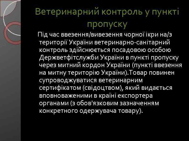 Ветеринарний контроль у пункті пропуску Під час ввезення/вивезення чорної ікри на/з території України ветеринарно-санітарний