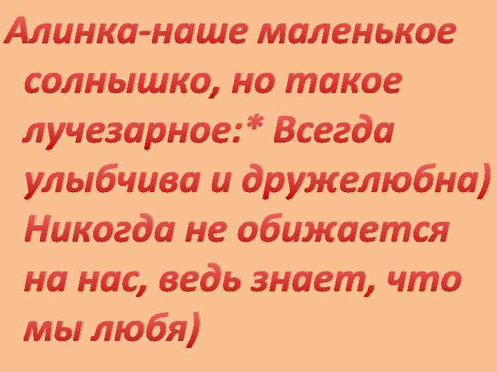 Алинка-наше маленькое солнышко, но такое лучезарное: * Всегда улыбчива и дружелюбна) Никогда не обижается