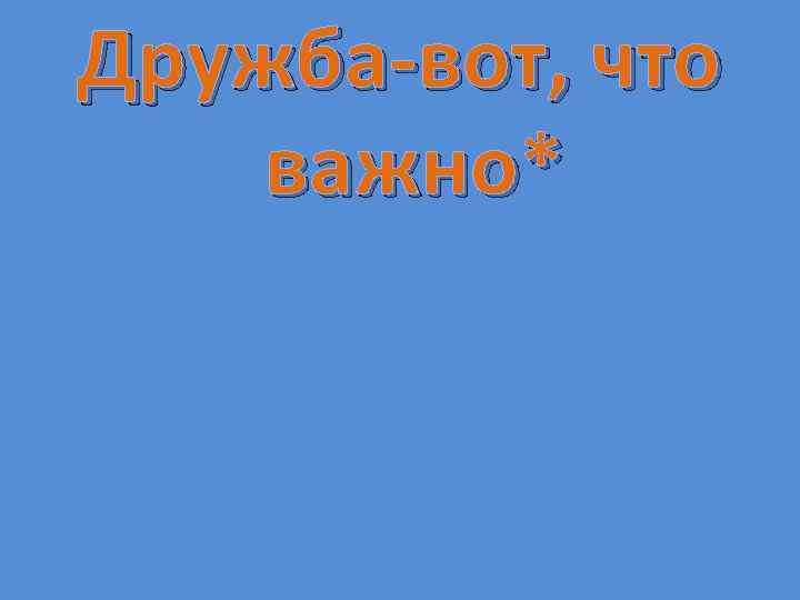 Дружба-вот, что важно* 