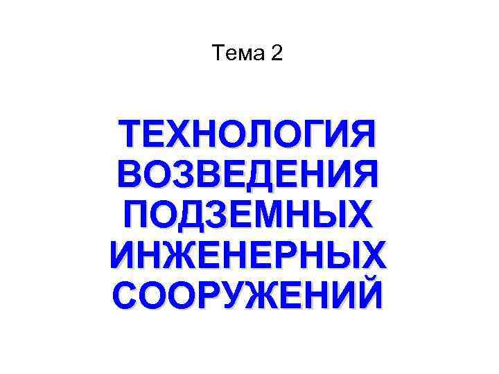 Тема 2 ТЕХНОЛОГИЯ ВОЗВЕДЕНИЯ ПОДЗЕМНЫХ ИНЖЕНЕРНЫХ СООРУЖЕНИЙ 