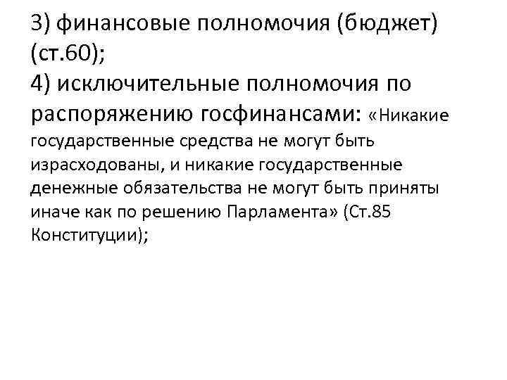 3) финансовые полномочия (бюджет) (ст. 60); 4) исключительные полномочия по распоряжению госфинансами: «Никакие государственные