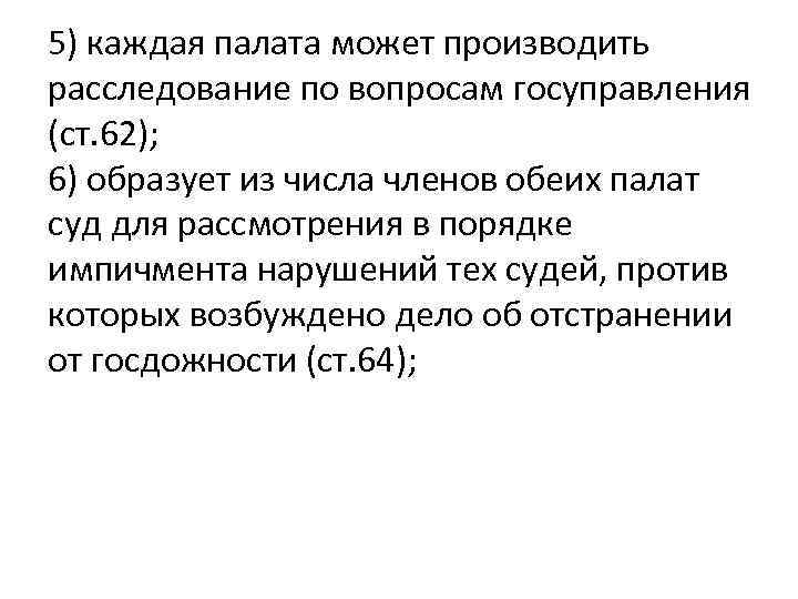 5) каждая палата может производить расследование по вопросам госуправления (ст. 62); 6) образует из