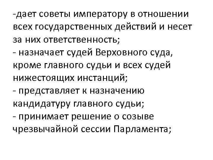 -дает советы императору в отношении всех государственных действий и несет за них ответственность; -