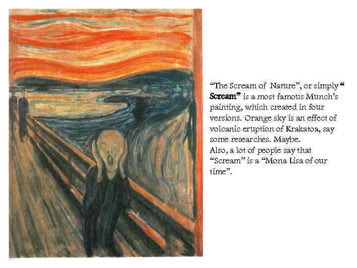 “The Scream of Nature”, or simply “ Scream” is a most famous Munch’s painting,