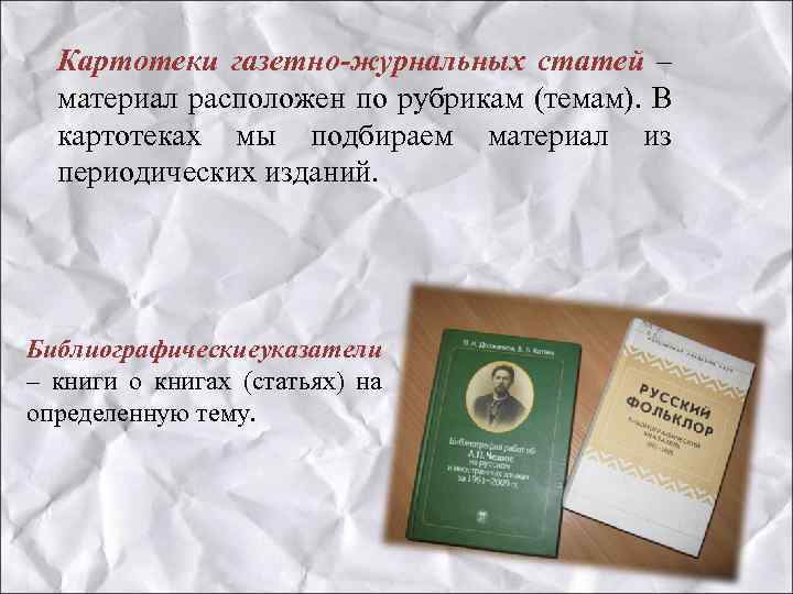 Картотеки газетно-журнальных статей – материал расположен по рубрикам (темам). В картотеках мы подбираем материал