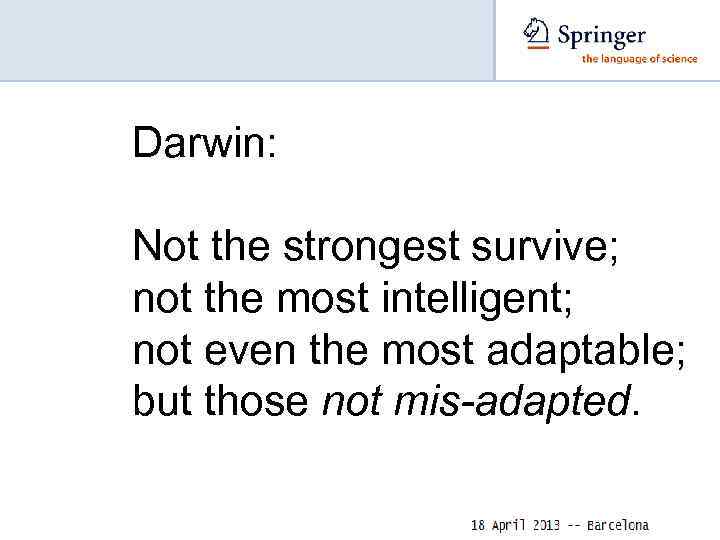 Darwin: Not the strongest survive; not the most intelligent; not even the most adaptable;