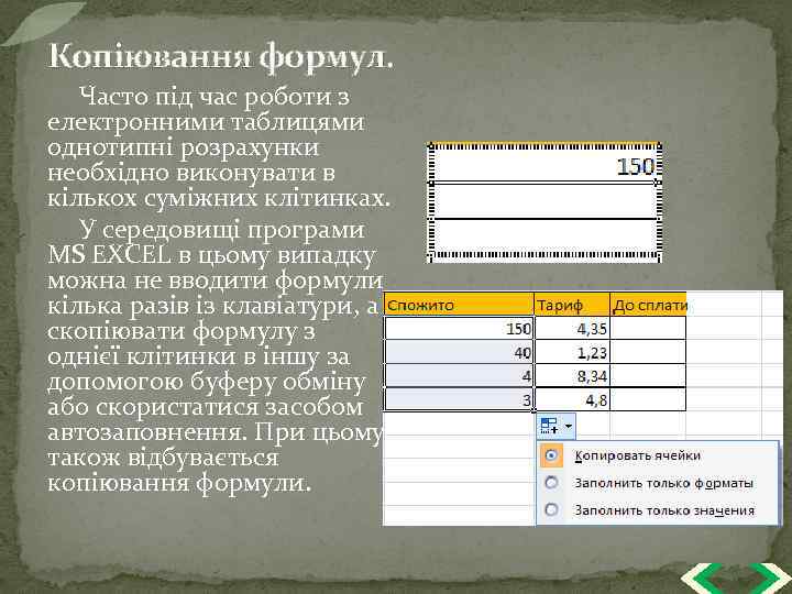 Копіювання формул. Часто під час роботи з електронними таблицями однотипні розрахунки необхідно виконувати в