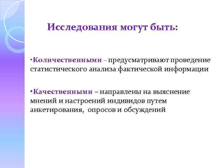 Исследования могут быть: • Количественными – предусматривают проведение статистического анализа фактической информации • Качественными