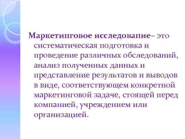 Маркетинговое исследование– это систематическая подготовка и проведение различных обследований, анализ полученных данных и представление