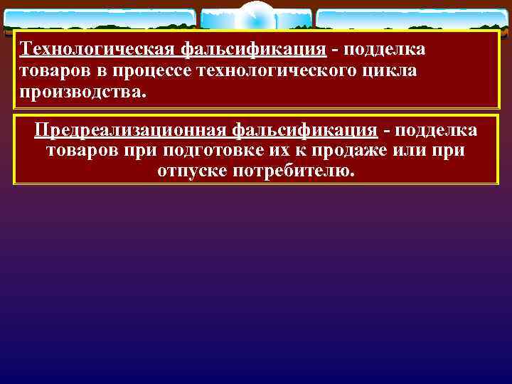 Технологическая фальсификация - подделка товаров в процессе технологического цикла производства. Предреализационная фальсификация - подделка